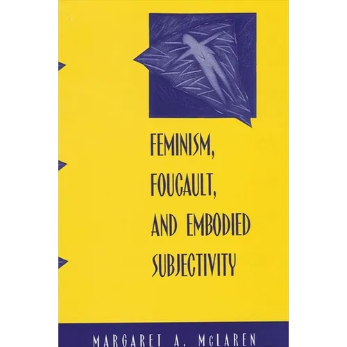 Feminism, Foucault, and Embodied Subjectivity