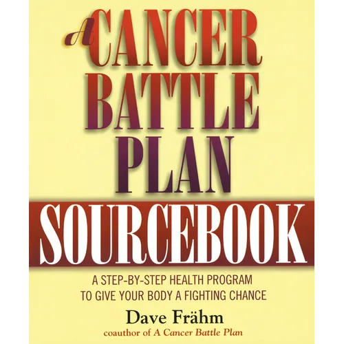 A Cancer Battle Plan Sourcebook: A Step-by-Step Health Program to Give Your Body a Fighting Chance