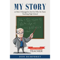 My Story: Or How I Managed to Survive Fifty-Six Years Teaching High School