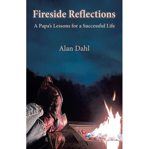 Fireside Reflections: A Papa's Lessons for a Successful Life