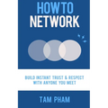 How To Network: Build Instant Trust & Respect With Anyone You Meet