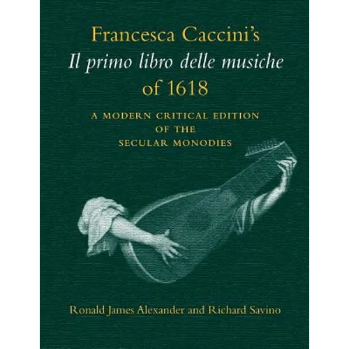 Francesca Caccini's Il Primo Libro Delle Musiche of 1618: A Modern Critical Edition of the Secular Monodies