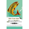 Why Fish Fart and Other Useless Or Gross Information About the World