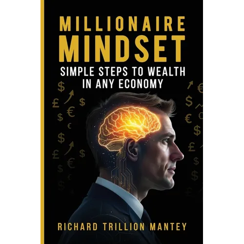 Millionaire Mindset: Simple Steps to Wealth in Any Economy
