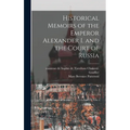 Historical Memoirs of the Emperor Alexander I. and the Court of Russia