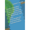 Green Innovation for a Sustainable Future: Harnessing Renewable Energy, AI, Blockchain, and Green Technologies for Environmental Transformation