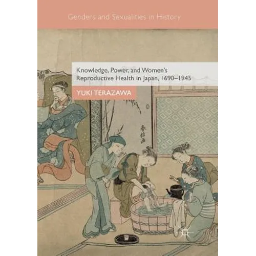Knowledge, Power, and Women's Reproductive Health in Japan, 1690-1945