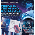 Thrive in the AI and Digital Age: The SEAM 4-Step Career Guide & Workbook
