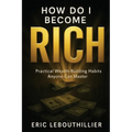 How do i become rich: How to Become Wealthy Books That Teach Practical Money Habits Anyone Can Master
