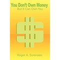 You Don't Own Money: But It Can Own You