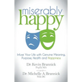 Miserably Happy: Infuse Your Life with Genuine Meaning, Purpose, Health, and Happiness