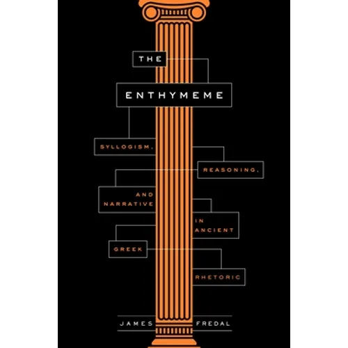 The Enthymeme: Syllogism, Reasoning, and Narrative in Ancient Greek Rhetoric