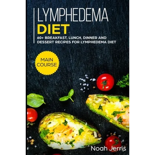 Lymphedema diet: MAIN COURSE - 60+ Breakfast, Lunch, Dinner and Dessert Recipes for Lymphedema Diet