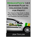 MrQuickPick's 1-2-3 Business Plan to Unlocking Cars for Profit!: The Step-by-Step Guide to Make Money Now as a Mobile Locksmith and Roadside Services