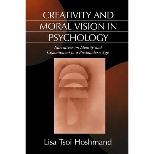 Creativity and Moral Vision in Psychology: Narratives on Identity and Commitment in a Postmodern Age