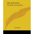 Life and Letters: The Works of George Eliot