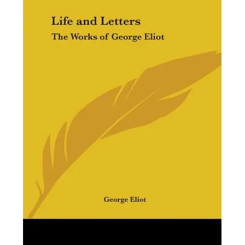 Life and Letters: The Works of George Eliot