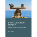 Ethical Decision Quality: Building an Ethical Decision Culture