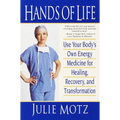 Hands of Life: Use Your Body's Own Energy Medicine for Healing, Recovery, and Transformation