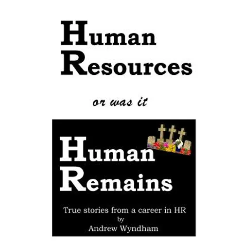 Human Resources or was it Human Remains?: True stories from a career in HR