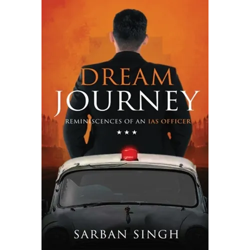 Dream Journey - Reminiscences of an IAS Officer