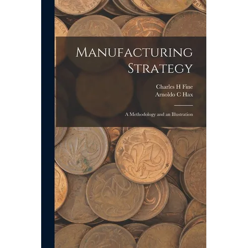 Manufacturing Strategy: A Methodology and an Illustration
