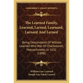 The Learned Family, Learned, Larned, Learnard, Larnard And Lerned: Being Descendants Of William Learned Who Was Of Charlestown, Massachusetts, In 1632