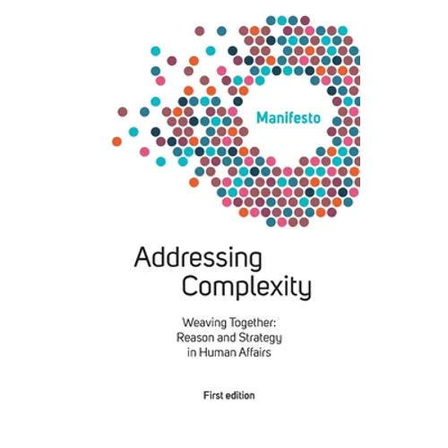 Welcome Complexity Manifesto: Addressing Complexity: Weaving Together: Reason and Strategy in Human Affairs