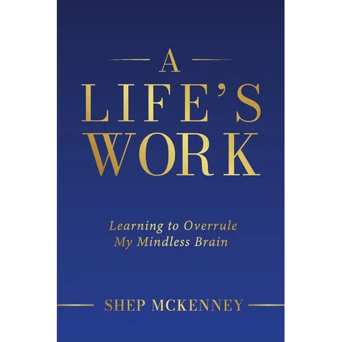 A Life's Work: Learning to Overrule My Mindless Brain