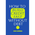 How to Build Credit Fast Without Debt: Step-by-Step Guide to Boost Your Credit Score Fast Using Rent, Utilities, and Secured Cards-No Loans, No Intere