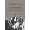 In the Children's Aid: J.J. Kelso and Child Welfare in Ontario