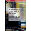 The New Cold War, China, and the Caribbean: Economic Statecraft, China and Strategic Realignments