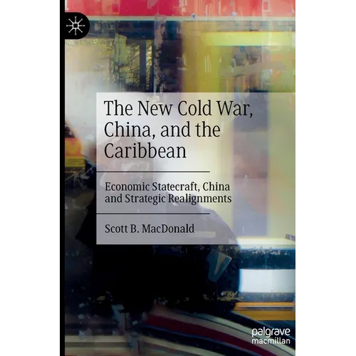 The New Cold War, China, and the Caribbean: Economic Statecraft, China and Strategic Realignments
