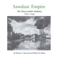 Sawdust Empire: The Texas Lumber Industry, 1830-1940