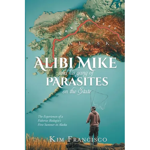Alibi Mike and His Gang of Parasites on the State: The Experiences of a Fisheries Biologist's First Summer in Alaska