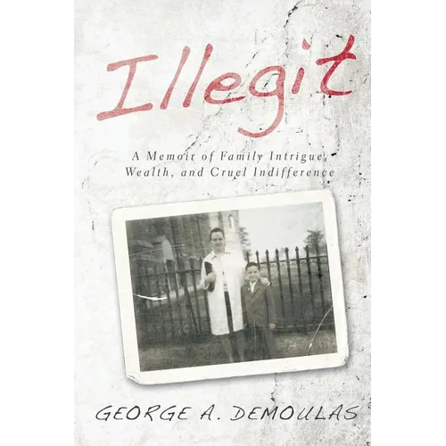 Illegit: A Memoir of Family Intrigue, Wealth, and Cruel Indifference
