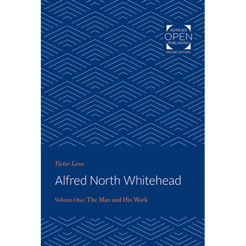 Alfred North Whitehead Vol 1: The Man and His Work