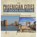 The Phoenician Cities of Sidon and Tyre Ancient Mediterranean Cultures Grade 5 Children's Ancient History