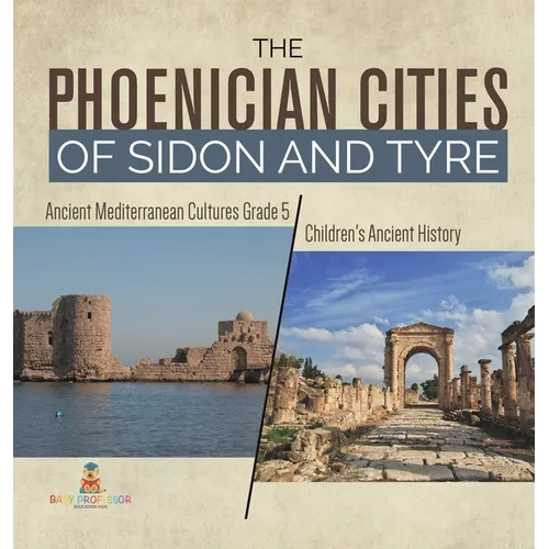 The Phoenician Cities of Sidon and Tyre Ancient Mediterranean Cultures Grade 5 Children's Ancient History