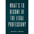 What's to Become of the Legal Profession?