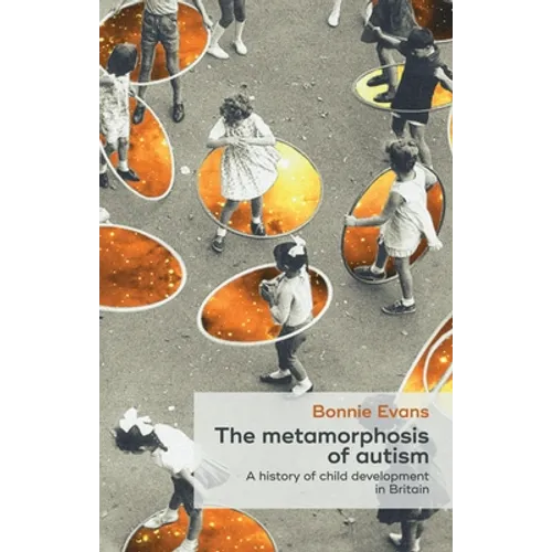 The Metamorphosis of Autism: A History of Child Development in Britain