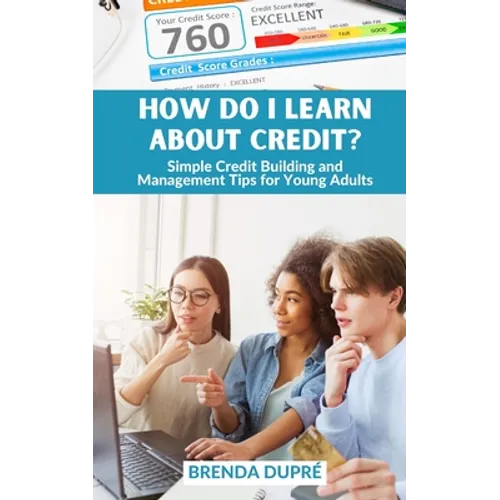How Do I Learn About Credit?: Simple Credit Building and Management Tips for Young Adults