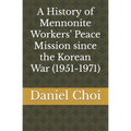 A History of Mennonite Workers' Peace Mission since the Korean War (1951-1971)