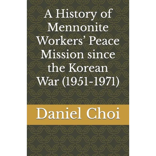 A History of Mennonite Workers' Peace Mission since the Korean War (1951-1971)