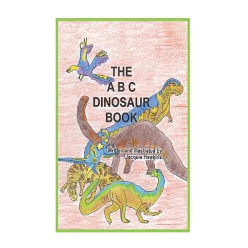 The A-B-C Dinosaur Book: A children's dinosaur reference book in rhyme