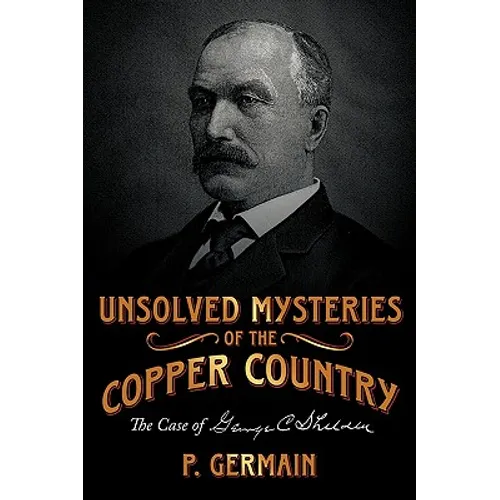 Unsolved Mysteries of the Copper Country: The Case of George C. Shelden