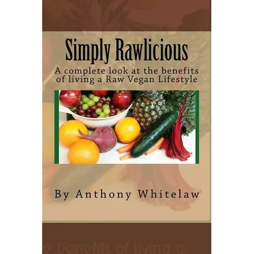 Simply Rawlicious: A complete look at the benefits of living a Raw Vegan Lifestyle