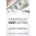 Strategic Cost Cutting: A Strategic Guide To Reduce Debt and Increase Profits