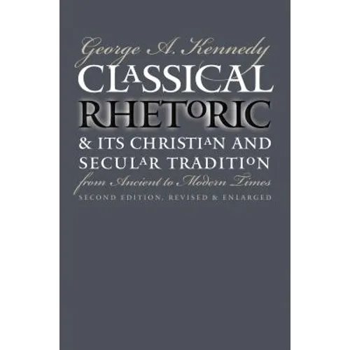 Classical Rhetoric and Its Christian and Secular Tradition from Ancient to Modern Times