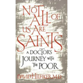 Not All of Us Are Saints: A Doctor's Journey with the Poor